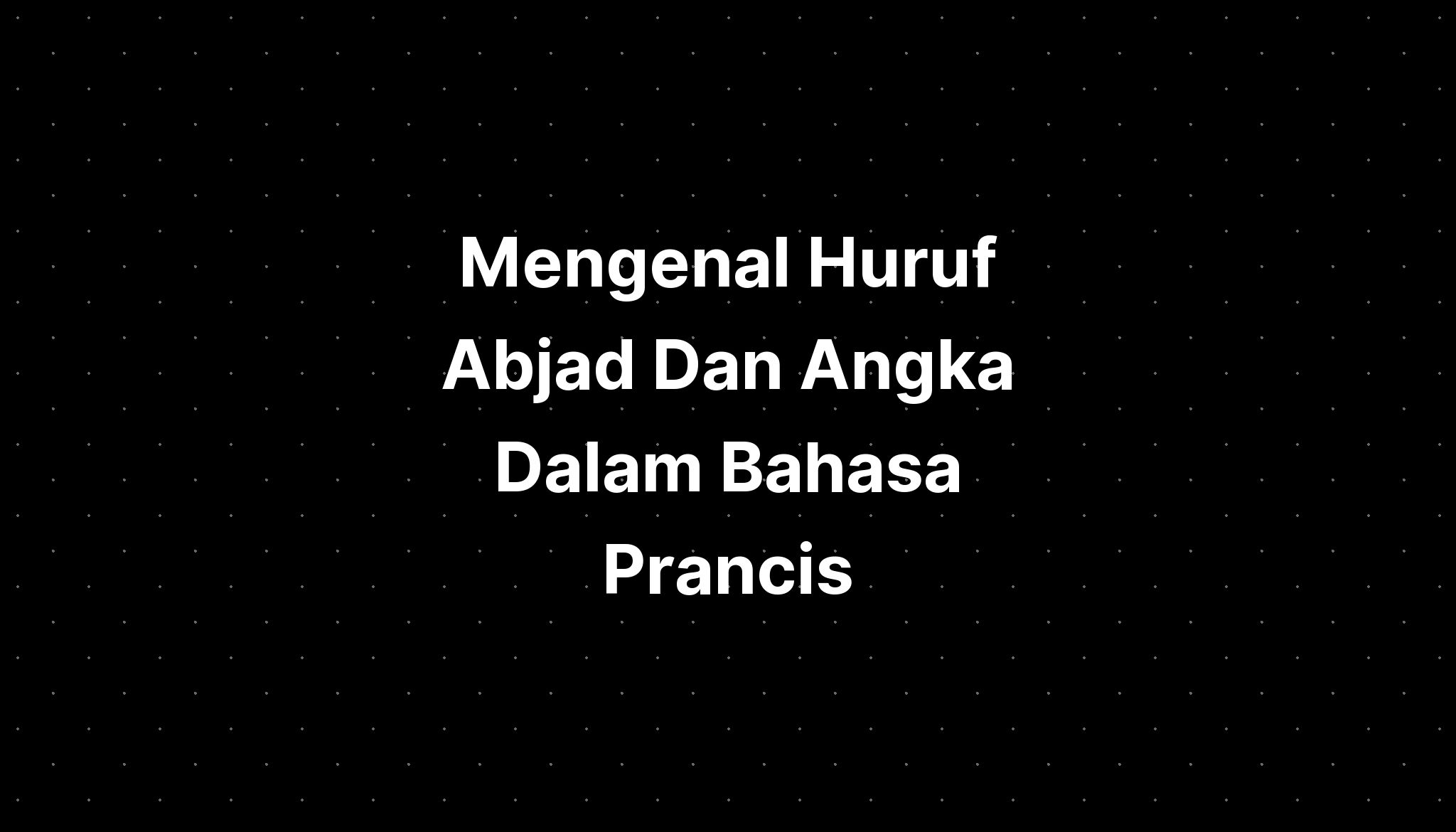 Mengenal Huruf Abjad Dan Angka Dalam Bahasa Prancis Imagesee